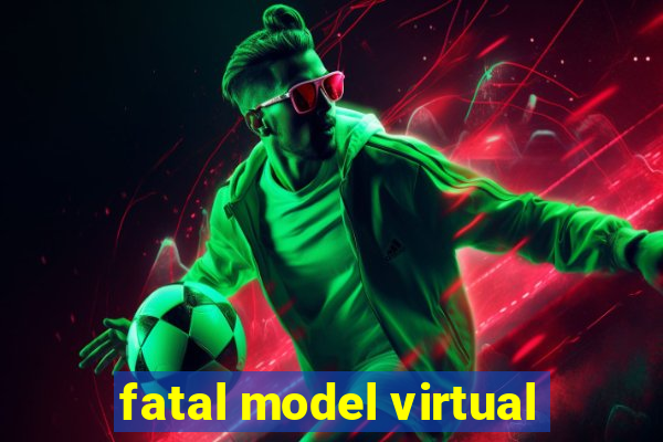 fatal model virtual